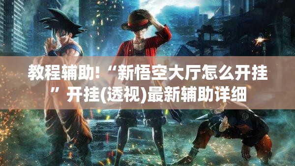 教程辅助!“新悟空大厅怎么开挂	”开挂(透视)最新辅助详细