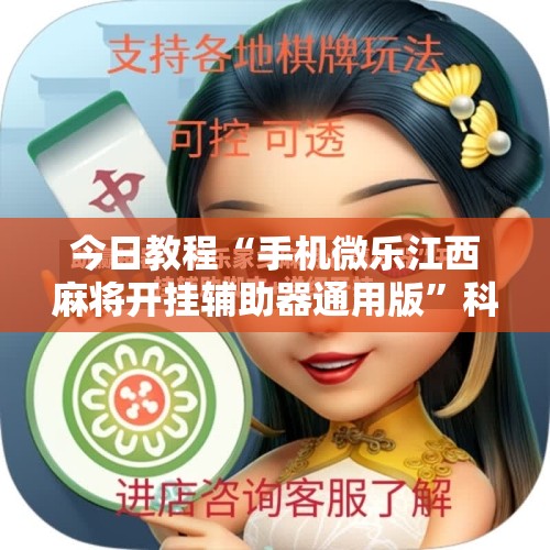 今日教程“手机微乐江西麻将开挂辅助器通用版”科技辅助神器手机版