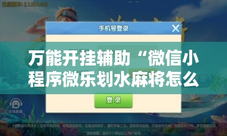 万能开挂辅助“微信小程序微乐划水麻将怎么开挂	”科技辅助神器手机版