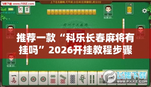 推荐一款“科乐长春麻将有挂吗	”2026开挂教程步骤