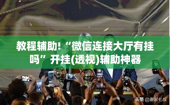 教程辅助!“微信连接大厅有挂吗	”开挂(透视)辅助神器