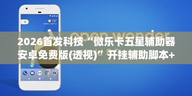 2026首发科技“微乐卡五星辅助器安卓免费版(透视)”开挂辅助脚本+详细开挂安装教程