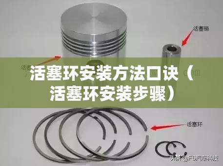 活塞环安装方法口诀(活塞环安装步骤) 活塞环安装方法口诀(活塞环安装步骤)