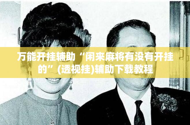 万能开挂辅助“闲来麻将有没有开挂的”(透视挂)辅助下载教程
