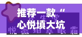 推荐一款“心悦填大坑挂怎么下载”其实确实有挂