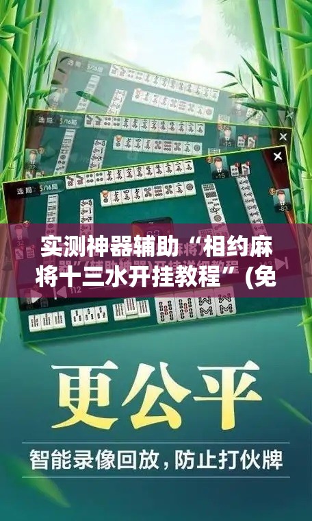 实测神器辅助“相约麻将十三水开挂教程”(免费)开挂辅助教学(最新辅助开挂教程)
