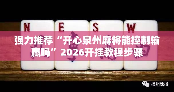 强力推荐“开心泉州麻将能控制输赢吗”2026开挂教程步骤