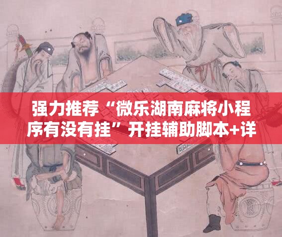 强力推荐“微乐湖南麻将小程序有没有挂”开挂辅助脚本+详细开挂安装教程