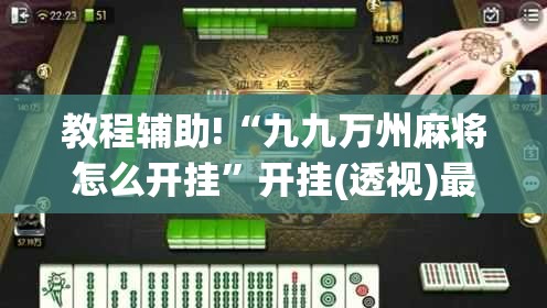 教程辅助!“九九万州麻将怎么开挂	”开挂(透视)最新辅助详细