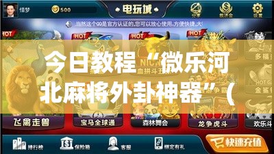 今日教程“微乐河北麻将外卦神器”(免费)开挂辅助教学(最新辅助开挂教程)