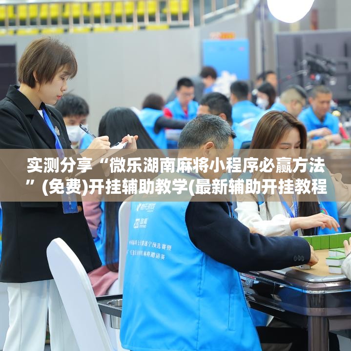 实测分享“微乐湖南麻将小程序必赢方法	”(免费)开挂辅助教学(最新辅助开挂教程)