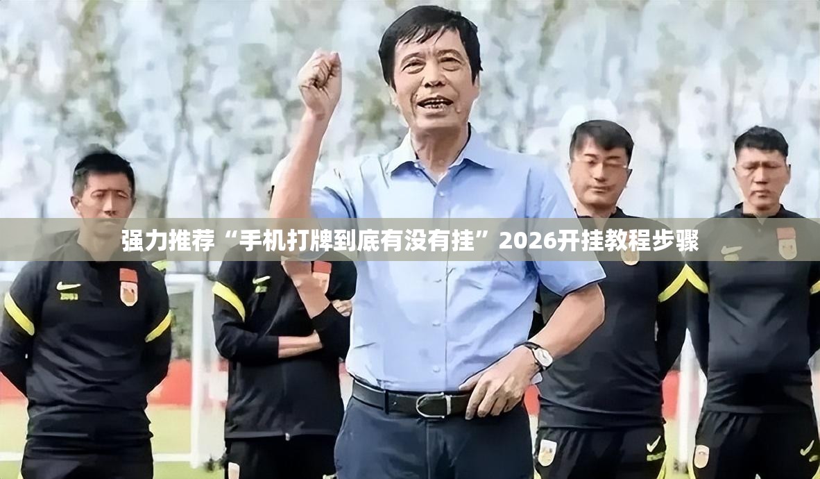 强力推荐“手机打牌到底有没有挂”2026开挂教程步骤