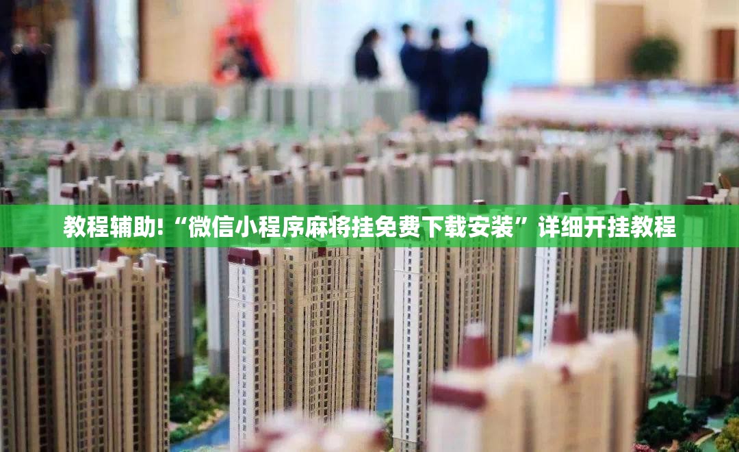 教程辅助!“微信小程序麻将挂免费下载安装”详细开挂教程