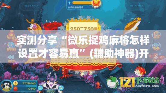实测分享“微乐捉鸡麻将怎样设置才容易赢”(辅助神器)开挂详细教程