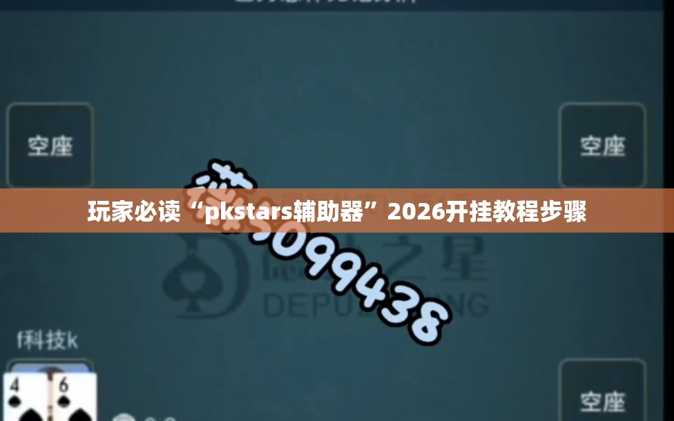 玩家必读“pkstars辅助器”2026开挂教程步骤