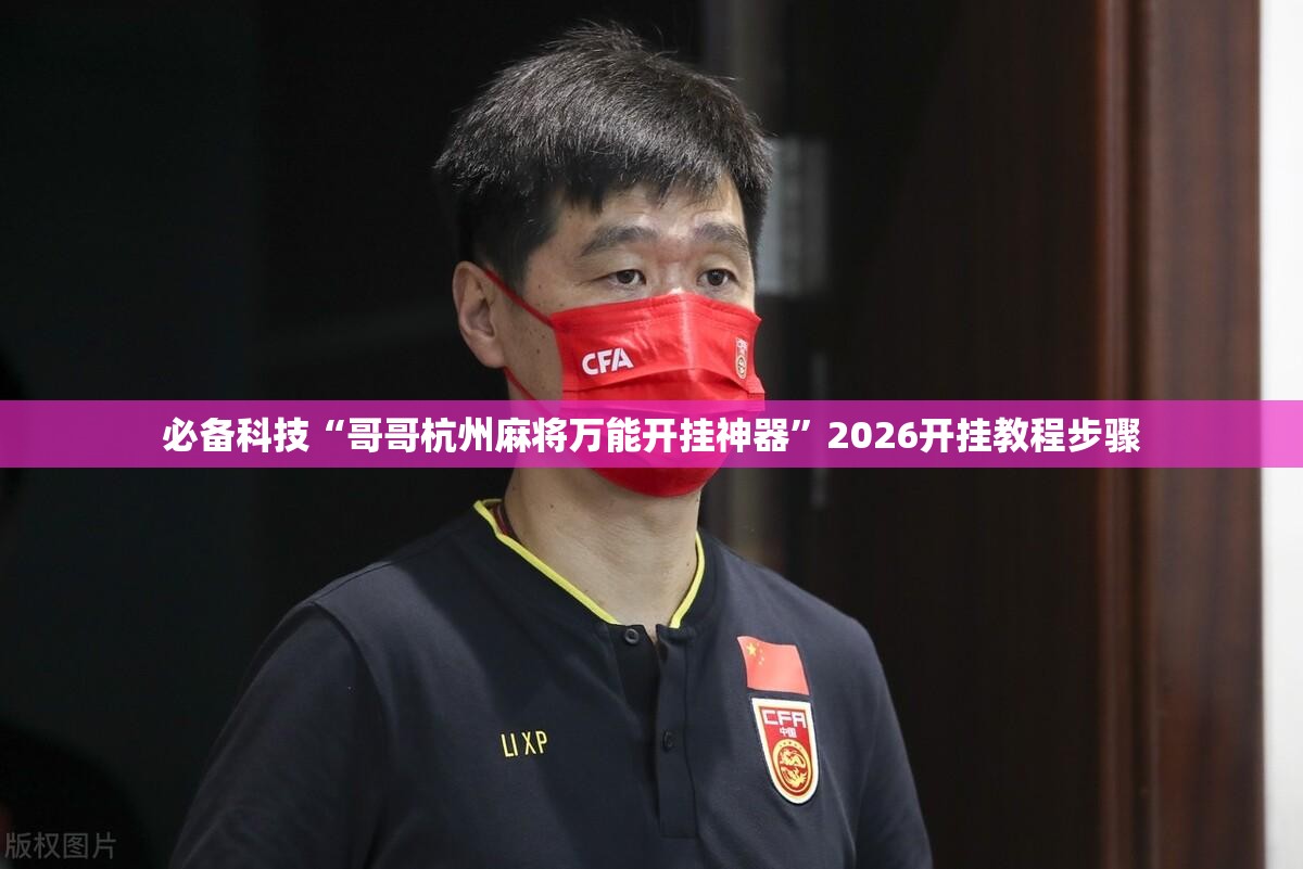 必备科技“哥哥杭州麻将万能开挂神器”2026开挂教程步骤