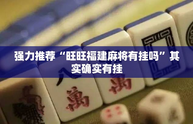强力推荐“旺旺福建麻将有挂吗”其实确实有挂