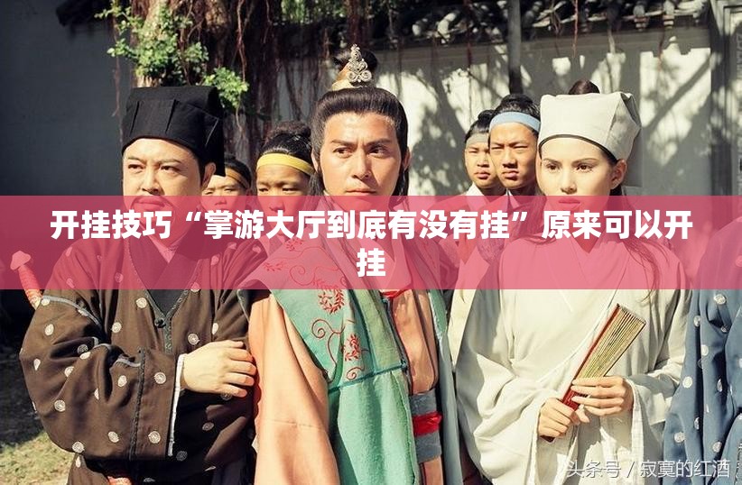 开挂技巧“掌游大厅到底有没有挂	”原来可以开挂
