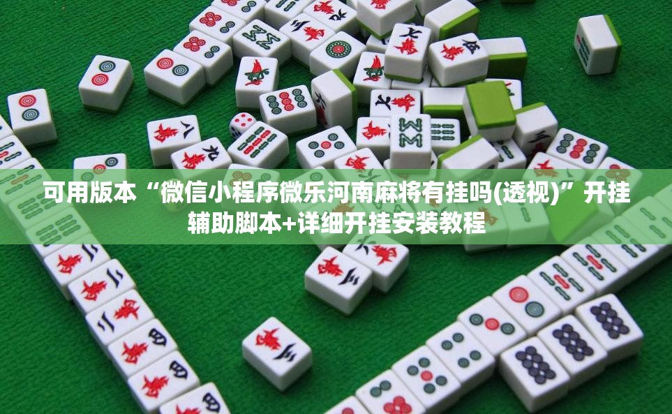 可用版本“微信小程序微乐河南麻将有挂吗(透视)”开挂辅助脚本+详细开挂安装教程