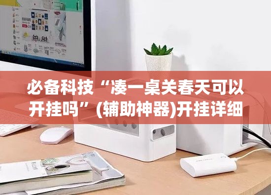 必备科技“凑一桌关春天可以开挂吗	”(辅助神器)开挂详细教程