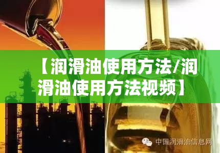 【润滑油使用方法/润滑油使用方法视频】