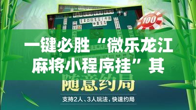 一键必胜“微乐龙江麻将小程序挂”其实确实有挂