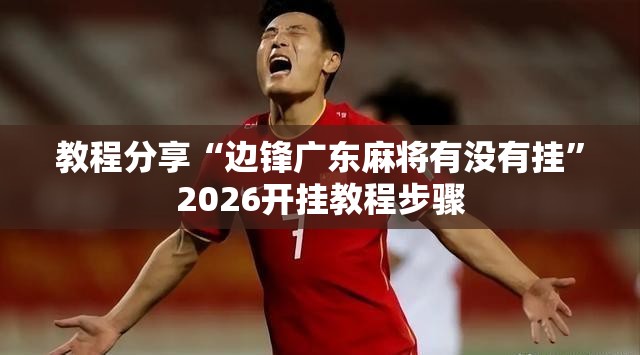 教程分享“边锋广东麻将有没有挂	”2026开挂教程步骤