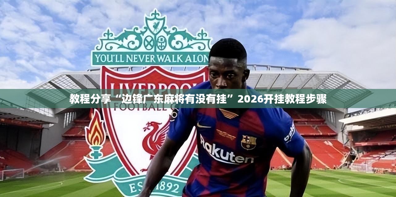 教程分享“边锋广东麻将有没有挂”2026开挂教程步骤
