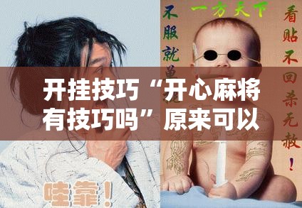 开挂技巧“开心麻将有技巧吗”原来可以开挂