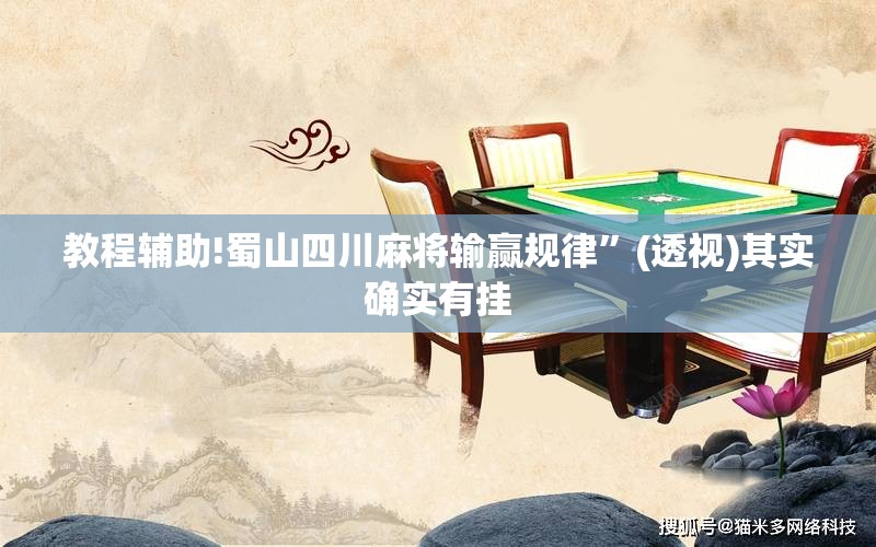 教程辅助!蜀山四川麻将输赢规律”(透视)其实确实有挂