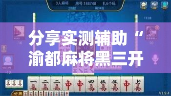 分享实测辅助“渝都麻将黑三开挂多少钱”细辅助教程分享