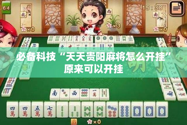 必备科技“天天贵阳麻将怎么开挂	”原来可以开挂