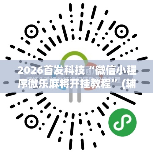 2026首发科技“微信小程序微乐麻将开挂教程	”(辅助神器)开挂详细教程