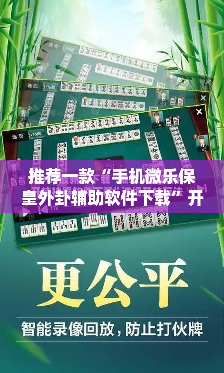 推荐一款“手机微乐保皇外卦辅助软件下载”开挂(透视)最新辅助详细