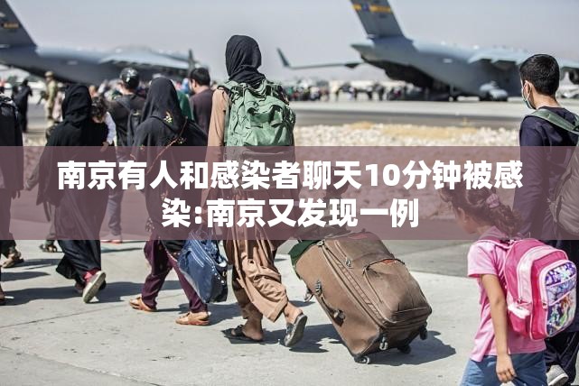 南京有人和感染者聊天10分钟被感染:南京又发现一例 南京有人和感染者聊天10分钟被感染:南京又发现一例
