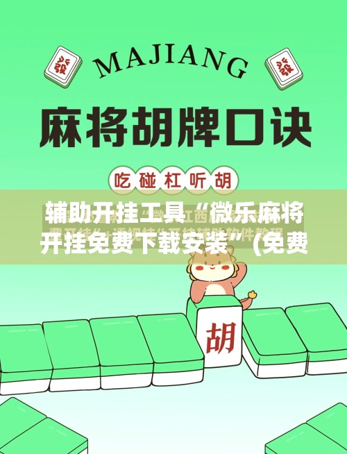 辅助开挂工具“微乐麻将开挂免费下载安装”(免费)开挂辅助教学(最新辅助开挂教程)
