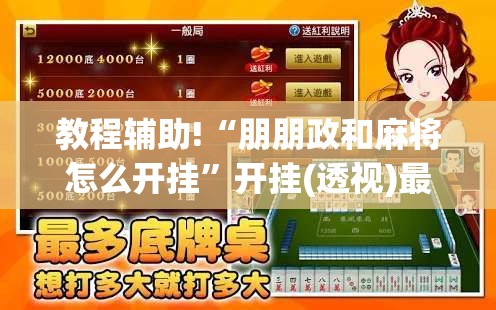教程辅助!“朋朋政和麻将怎么开挂”开挂(透视)最新辅助详细