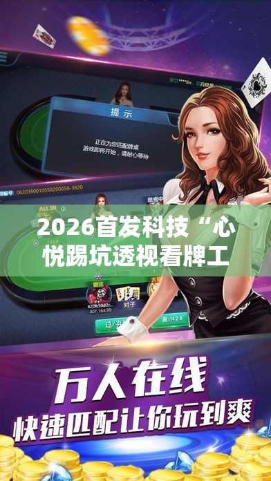 2026首发科技“心悦踢坑透视看牌工具”原来可以开挂