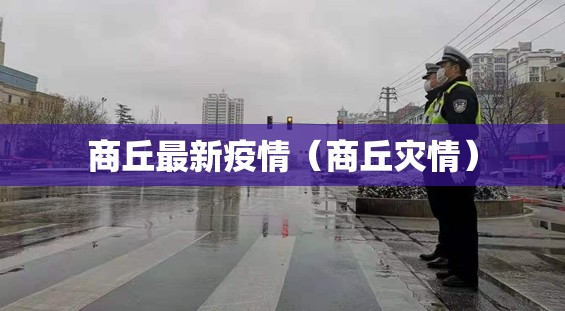 商丘最新疫情(商丘灾情) 商丘最新疫情(商丘灾情)