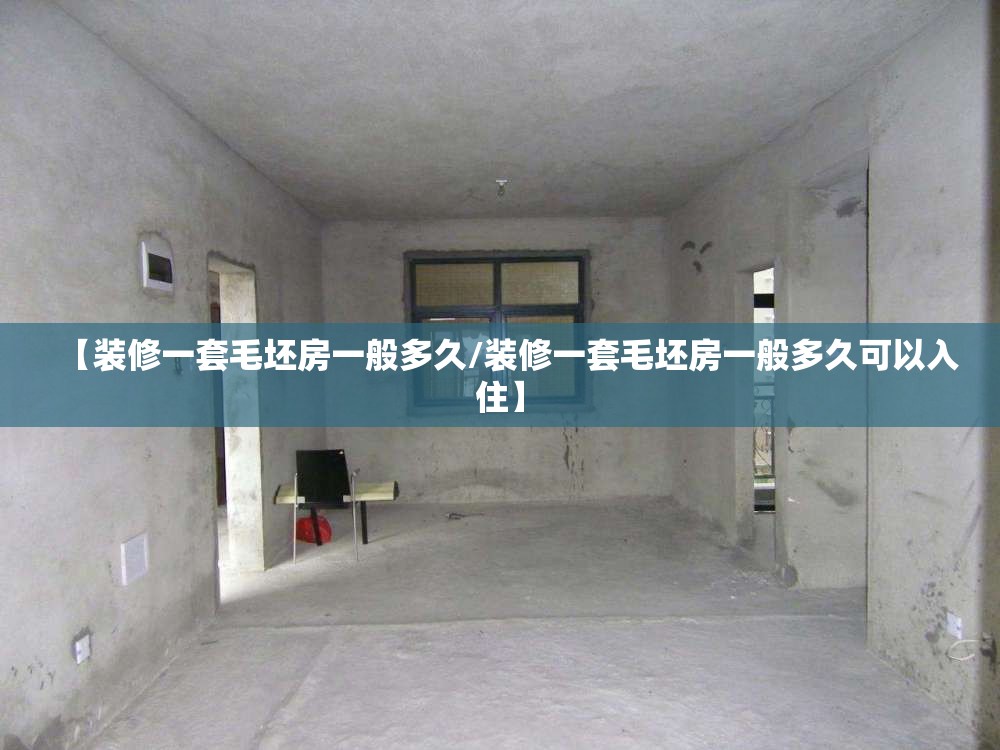 【装修一套毛坯房一般多久/装修一套毛坯房一般多久可以入住】 【装修一套毛坯房一般多久/装修一套毛坯房一般多久可以入住】