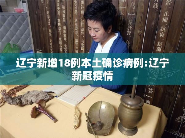 辽宁新增18例本土确诊病例:辽宁新冠疫情