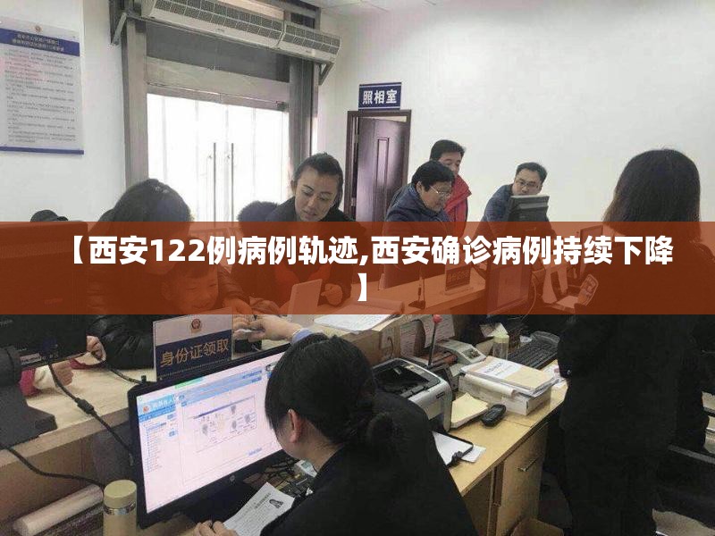【西安122例病例轨迹,西安确诊病例持续下降】 【西安122例病例轨迹,西安确诊病例持续下降】