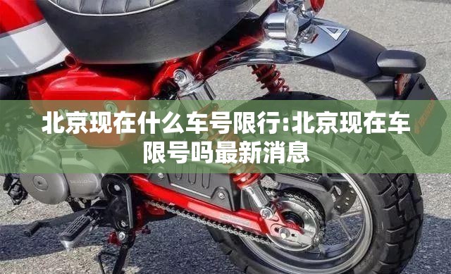 北京现在什么车号限行:北京现在车限号吗最新消息 北京现在什么车号限行:北京现在车限号吗最新消息