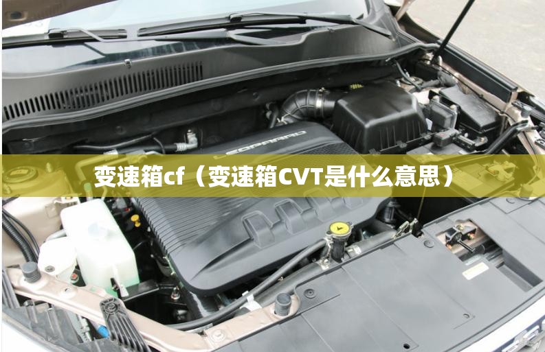 变速箱cf(变速箱CVT是什么意思) 变速箱cf(变速箱CVT是什么意思)