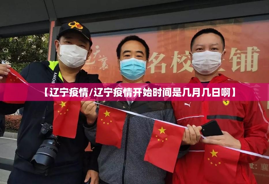【辽宁疫情/辽宁疫情开始时间是几月几日啊】 【辽宁疫情/辽宁疫情开始时间是几月几日啊】