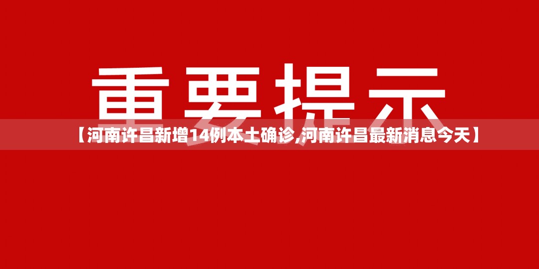 【河南许昌新增14例本土确诊,河南许昌最新消息今天】 【河南许昌新增14例本土确诊,河南许昌最新消息今天】