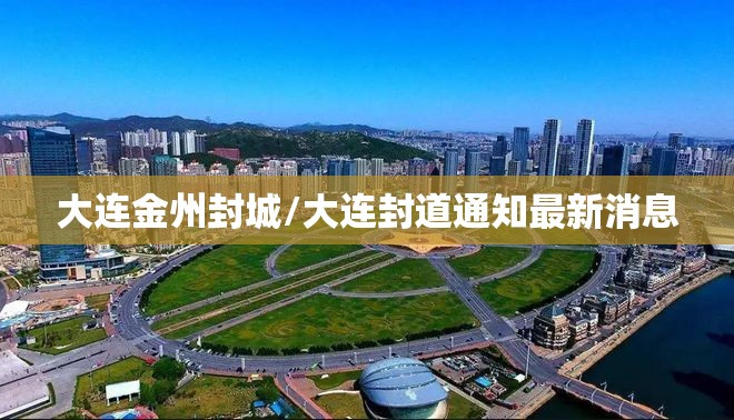 大连金州封城/大连封道通知最新消息 大连金州封城/大连封道通知最新消息
