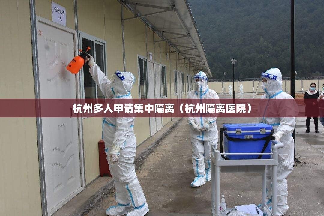 杭州多人申请集中隔离(杭州隔离医院) 杭州多人申请集中隔离(杭州隔离医院)