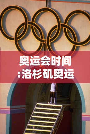 奥运会时间:洛杉矶奥运会时间 奥运会时间:洛杉矶奥运会时间