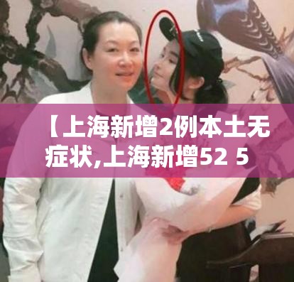 【上海新增2例本土无症状,上海新增52 570】